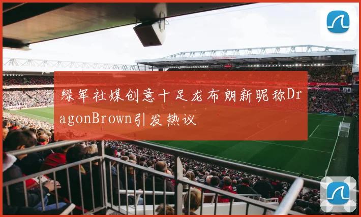 绿军社媒创意十足龙布朗新昵称DragonBrown引发热议